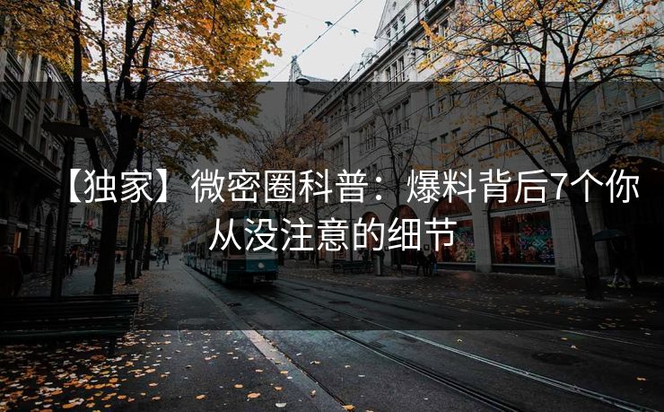 【独家】微密圈科普：爆料背后7个你从没注意的细节